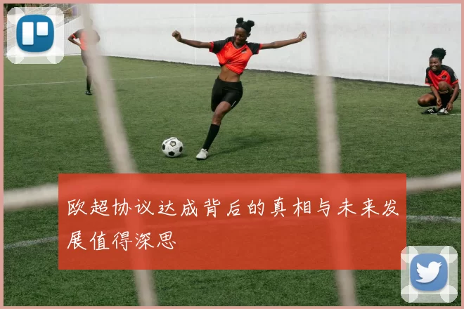 欧超协议达成背后的真相与未来发展值得深思